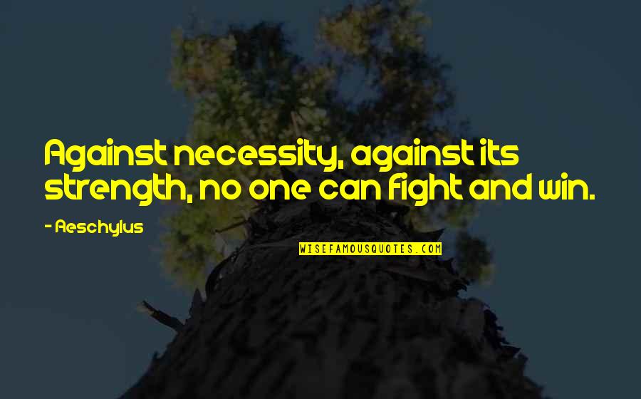 No One Can Win Quotes By Aeschylus: Against necessity, against its strength, no one can