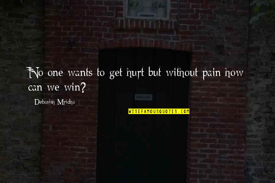 No One Can Win Quotes By Debasish Mridha: No one wants to get hurt but without