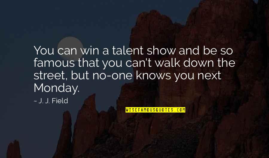 No One Can Win Quotes By J. J. Field: You can win a talent show and be