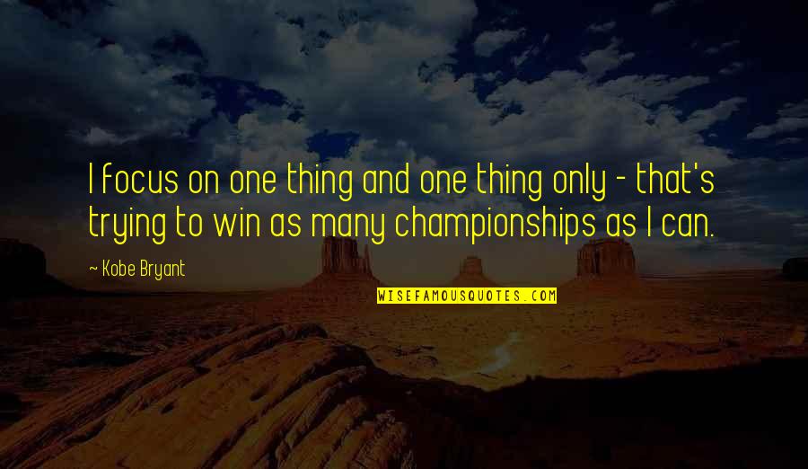 No One Can Win Quotes By Kobe Bryant: I focus on one thing and one thing