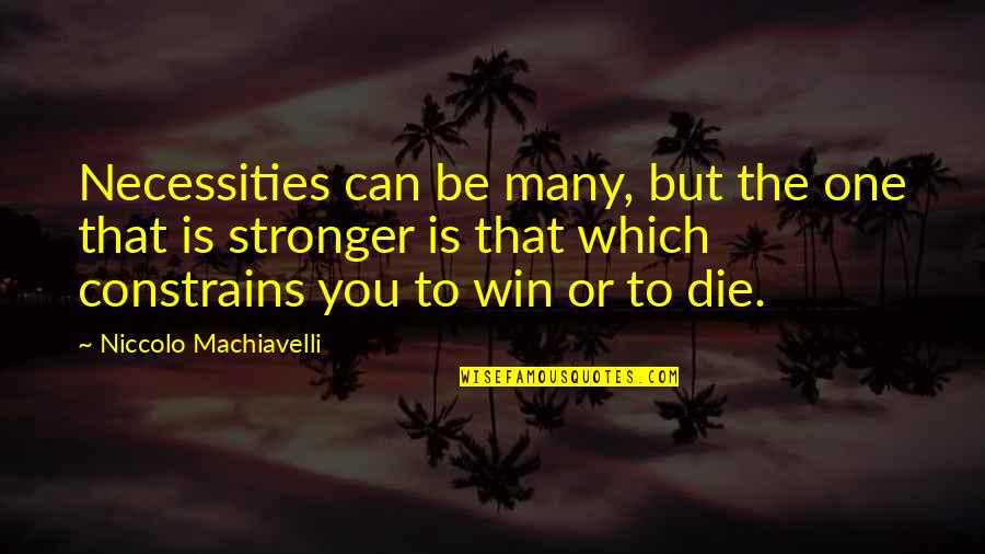 No One Can Win Quotes By Niccolo Machiavelli: Necessities can be many, but the one that