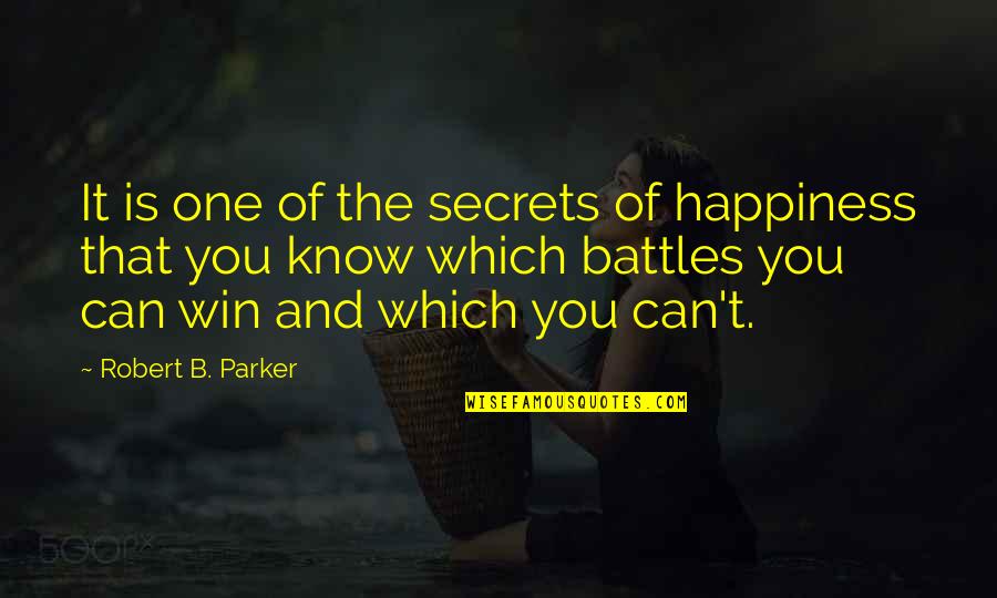 No One Can Win Quotes By Robert B. Parker: It is one of the secrets of happiness