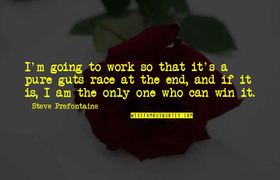 No One Can Win Quotes By Steve Prefontaine: I'm going to work so that it's a