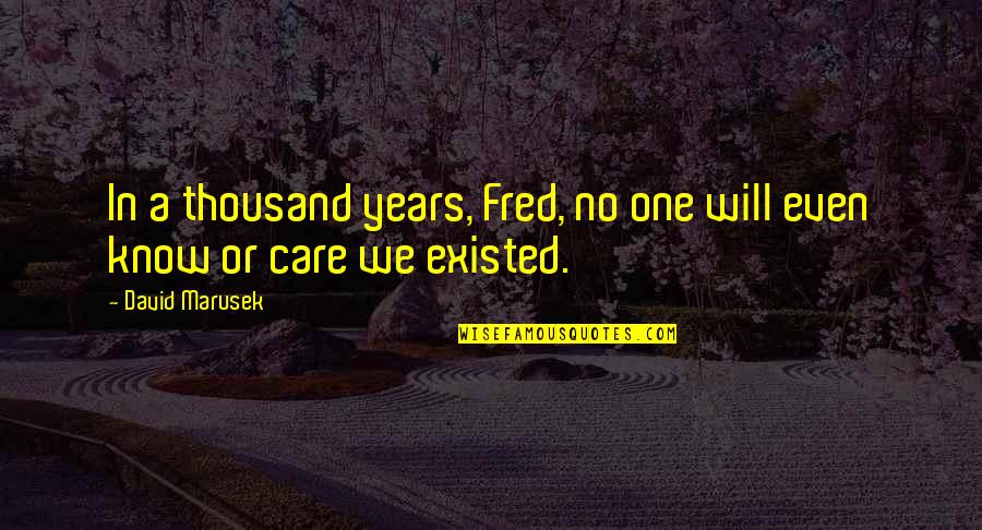 No One Care Quotes By David Marusek: In a thousand years, Fred, no one will