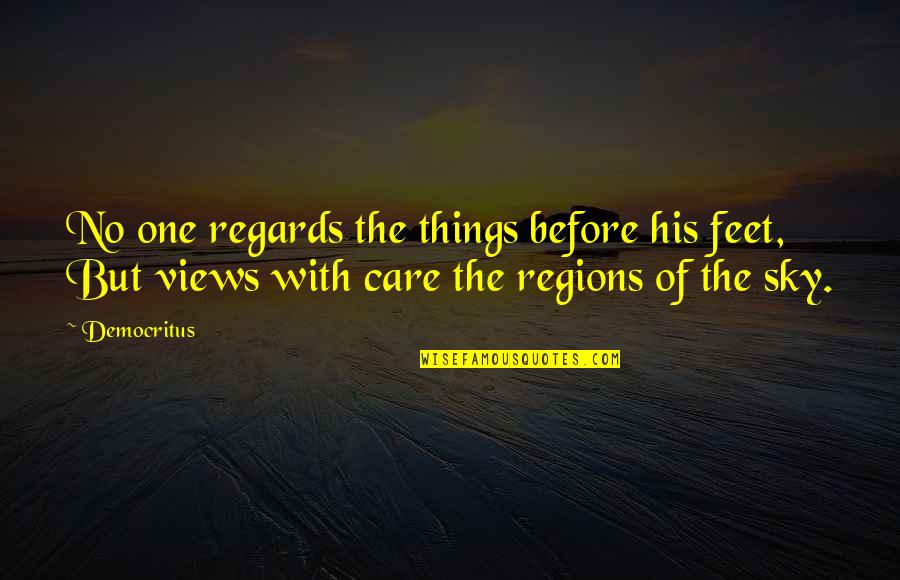 No One Care Quotes By Democritus: No one regards the things before his feet,