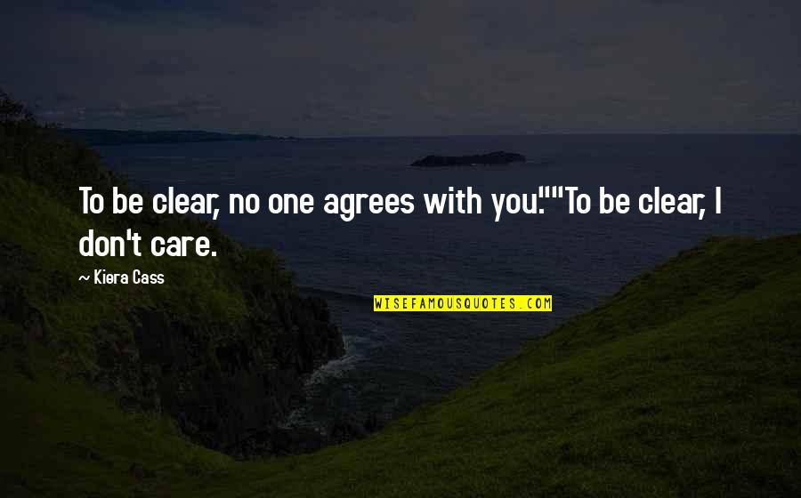 No One Care Quotes By Kiera Cass: To be clear, no one agrees with you.""To