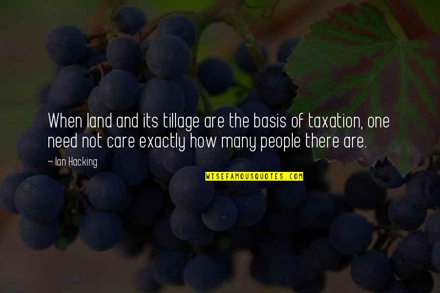 No One Care When You Need Quotes By Ian Hacking: When land and its tillage are the basis No One Care When You Need Quotes By Ian Hacking: When land and its tillage are the basis