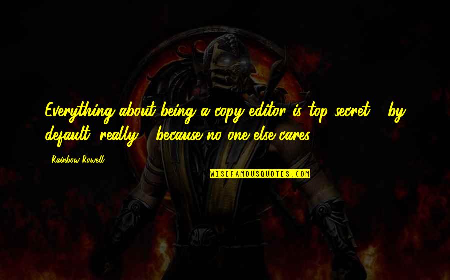 No One Cares About Us Quotes By Rainbow Rowell: Everything about being a copy editor is top