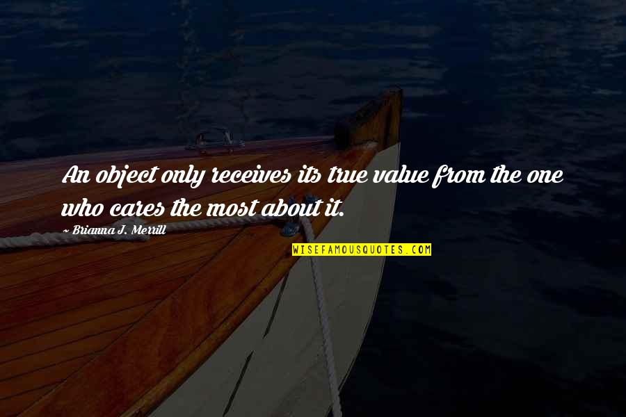 No One Cares About You Quotes By Brianna J. Merrill: An object only receives its true value from