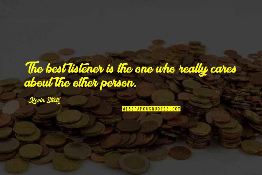 No One Cares About You Quotes By Kevin Stirtz: The best listener is the one who really