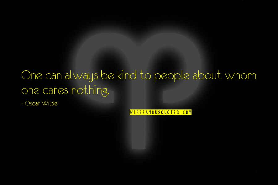 No One Cares About You Quotes By Oscar Wilde: One can always be kind to people about