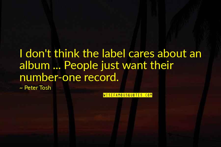 No One Cares About You Quotes By Peter Tosh: I don't think the label cares about an No One Cares About You Quotes By Peter Tosh: I don't think the label cares about an