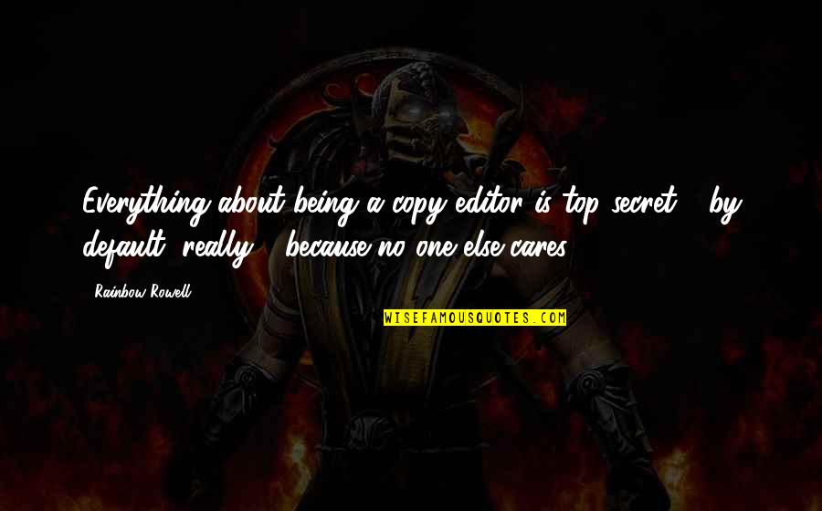No One Cares About You Quotes By Rainbow Rowell: Everything about being a copy editor is top