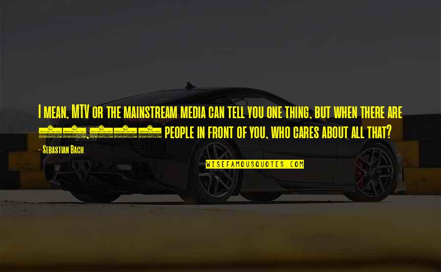 No One Cares About You Quotes By Sebastian Bach: I mean, MTV or the mainstream media can