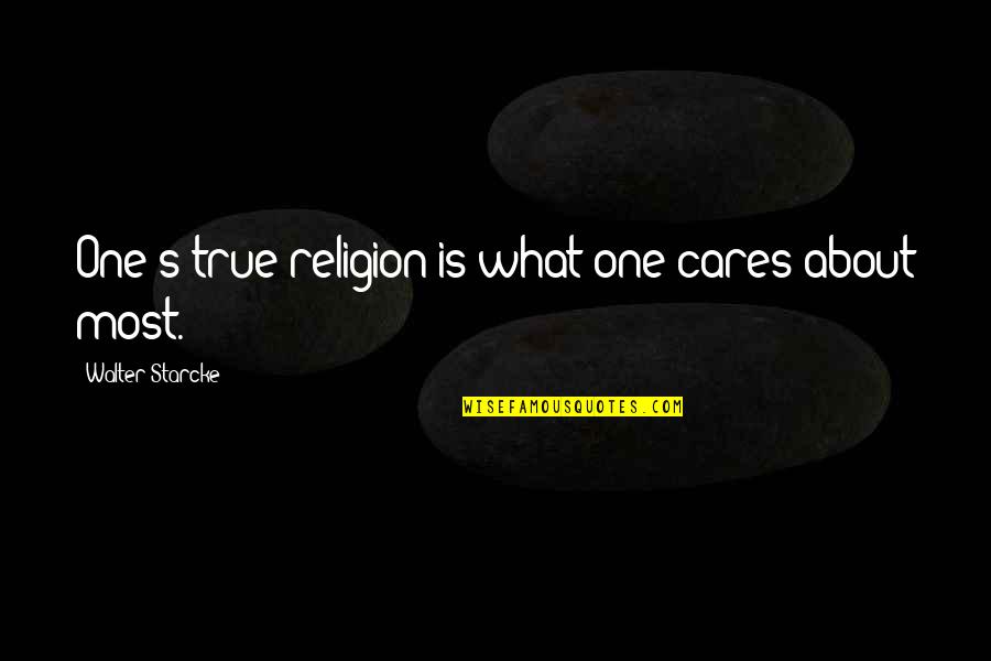 No One Cares About You Quotes By Walter Starcke: One's true religion is what one cares about
