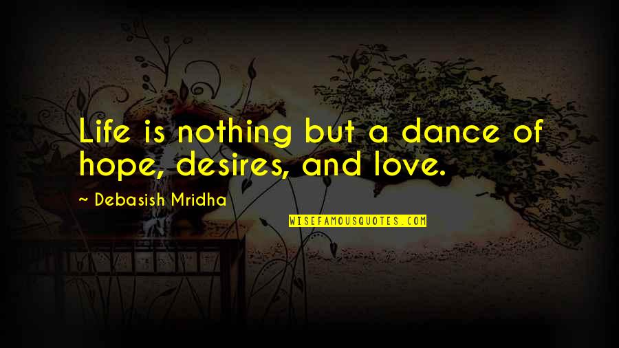 No One Cares What You Have To Say Quotes By Debasish Mridha: Life is nothing but a dance of hope,