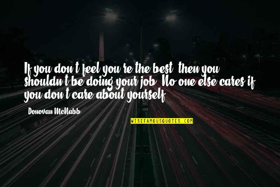 No One Cares You Quotes By Donovan McNabb: If you don't feel you're the best, then No One Cares You Quotes By Donovan McNabb: If you don't feel you're the best, then