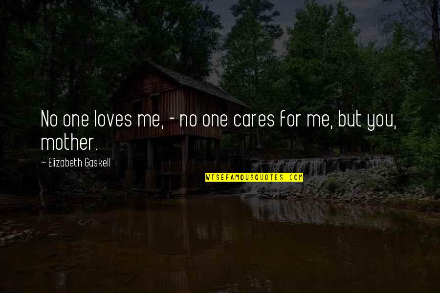 No One Cares You Quotes By Elizabeth Gaskell: No one loves me, - no one cares No One Cares You Quotes By Elizabeth Gaskell: No one loves me, - no one cares