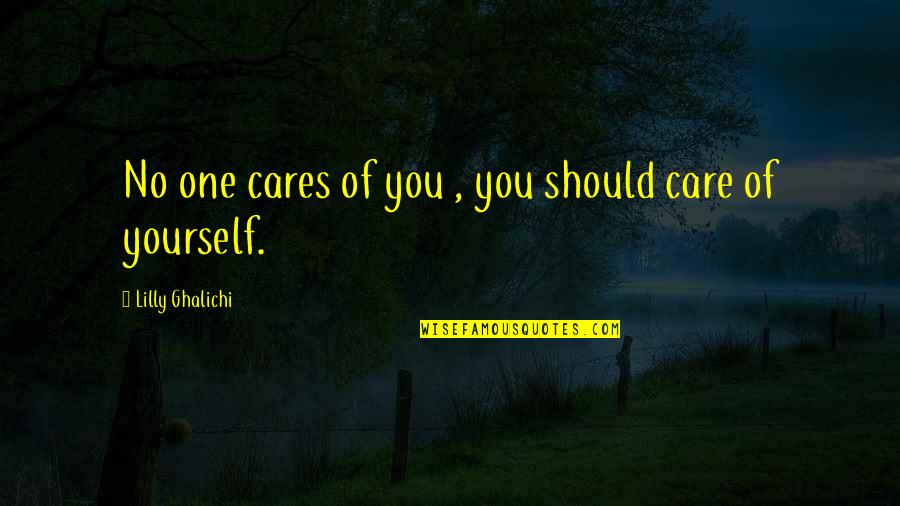 No One Cares You Quotes By Lilly Ghalichi: No one cares of you , you should No One Cares You Quotes By Lilly Ghalichi: No one cares of you , you should