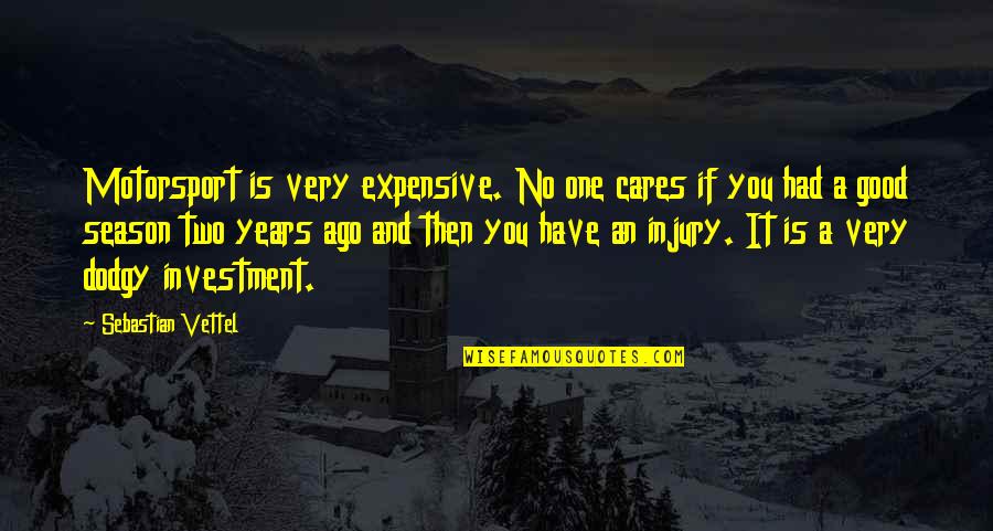 No One Cares You Quotes By Sebastian Vettel: Motorsport is very expensive. No one cares if No One Cares You Quotes By Sebastian Vettel: Motorsport is very expensive. No one cares if