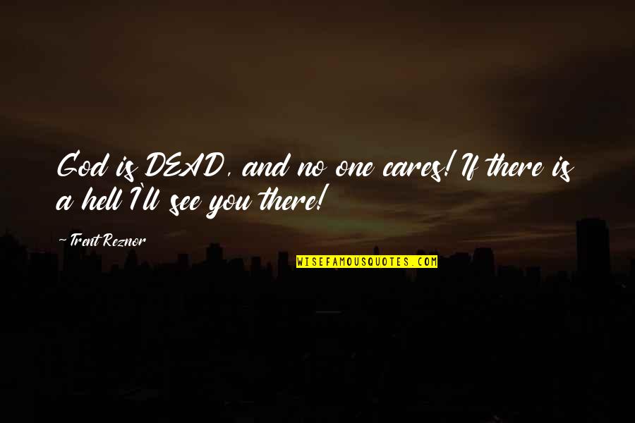 No One Cares You Quotes By Trent Reznor: God is DEAD, and no one cares! If