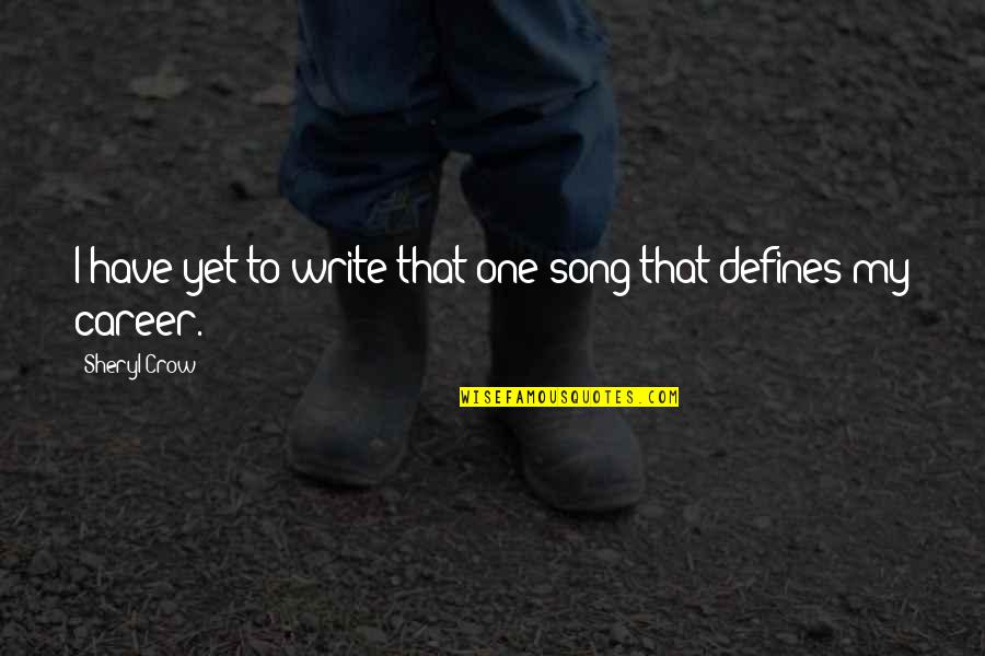 No One Defines You Quotes By Sheryl Crow: I have yet to write that one song