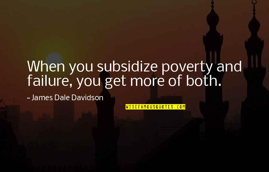 No One Deserve My Love Quotes By James Dale Davidson: When you subsidize poverty and failure, you get No One Deserve My Love Quotes By James Dale Davidson: When you subsidize poverty and failure, you get