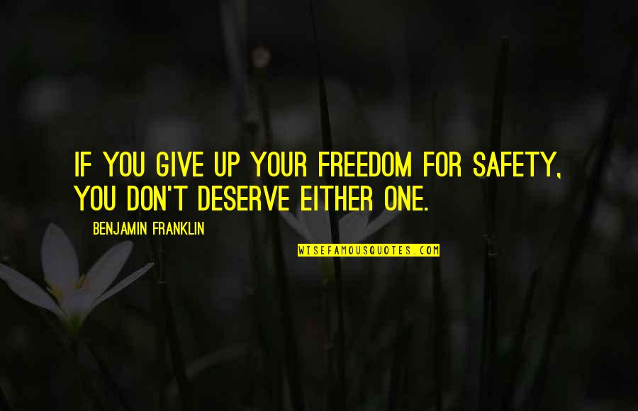 No One Deserve Quotes By Benjamin Franklin: If you give up your freedom for safety,