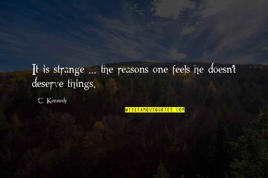 No One Deserve Quotes By C. Kennedy: It is strange ... the reasons one feels