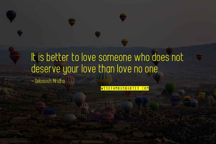 No One Deserve Quotes By Debasish Mridha: It is better to love someone who does