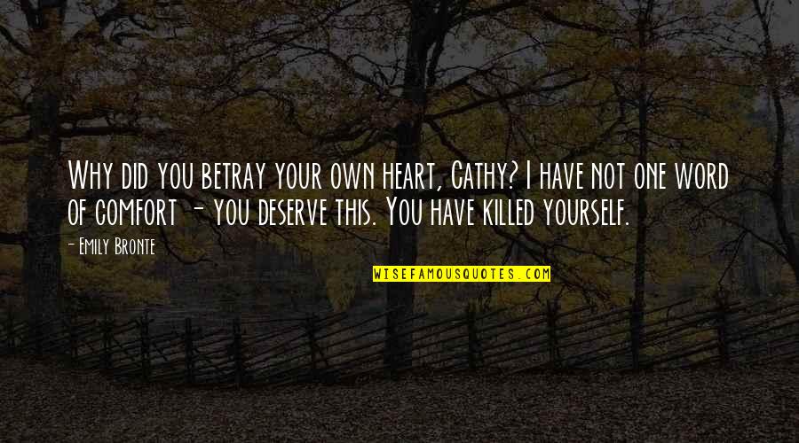 No One Deserve Quotes By Emily Bronte: Why did you betray your own heart, Cathy?