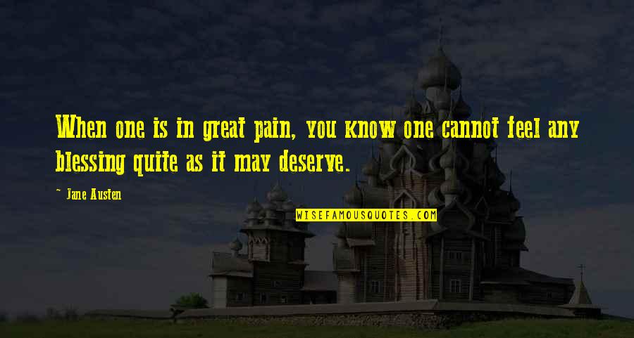 No One Deserve Quotes By Jane Austen: When one is in great pain, you know