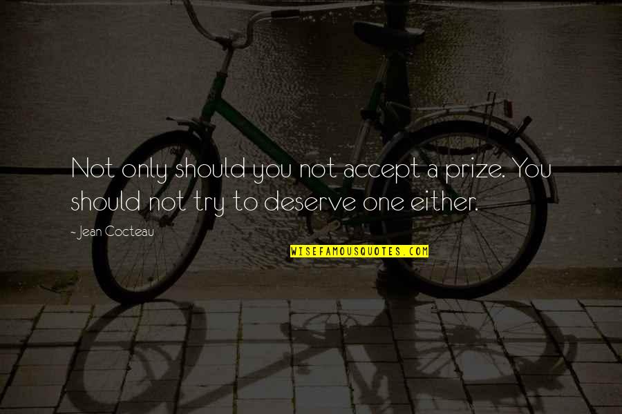 No One Deserve Quotes By Jean Cocteau: Not only should you not accept a prize.