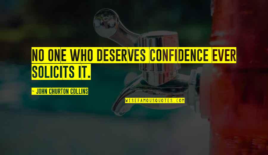 No One Deserve Quotes By John Churton Collins: No one who deserves confidence ever solicits it.