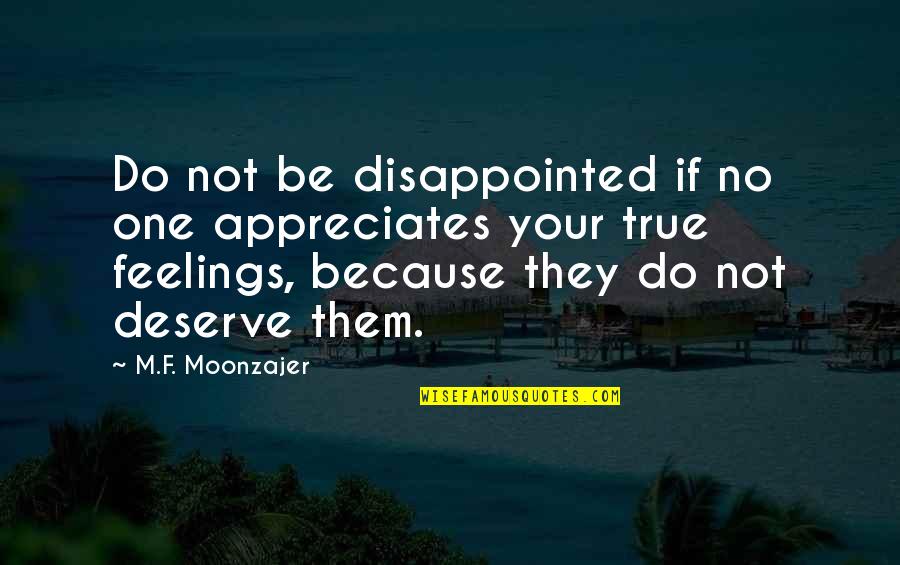No One Deserve Quotes By M.F. Moonzajer: Do not be disappointed if no one appreciates