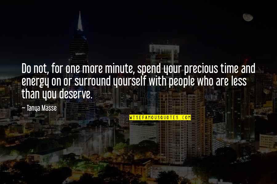 No One Deserve Quotes By Tanya Masse: Do not, for one more minute, spend your