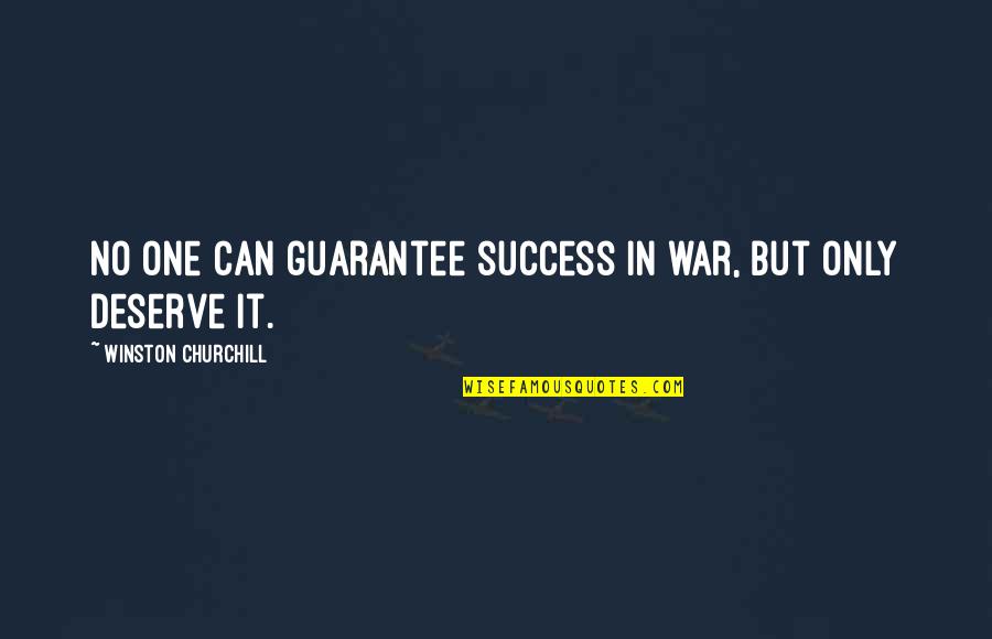 No One Deserve Quotes By Winston Churchill: No one can guarantee success in war, but