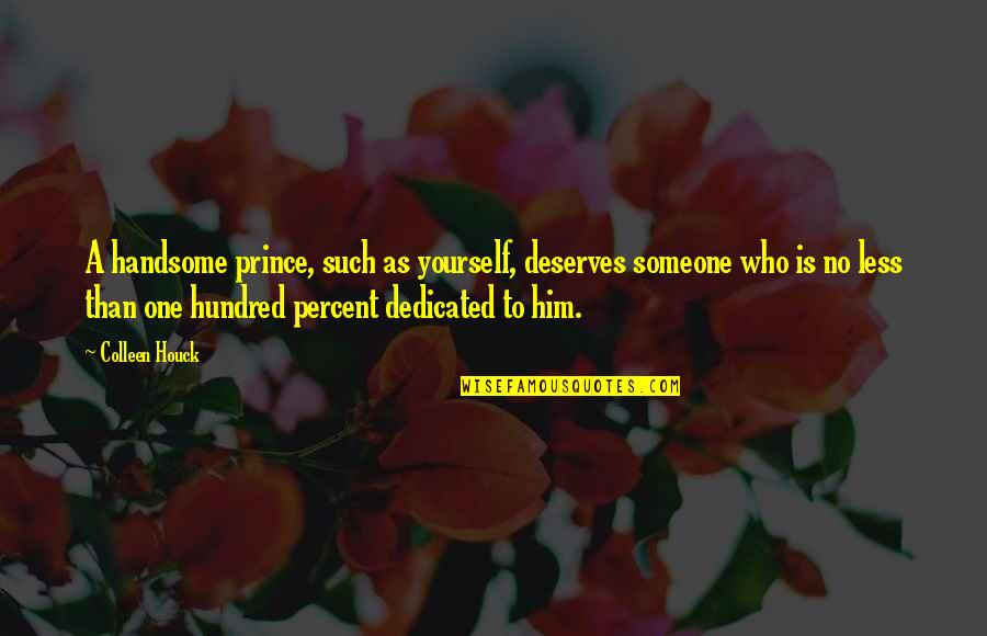 No One Deserves Love Quotes By Colleen Houck: A handsome prince, such as yourself, deserves someone