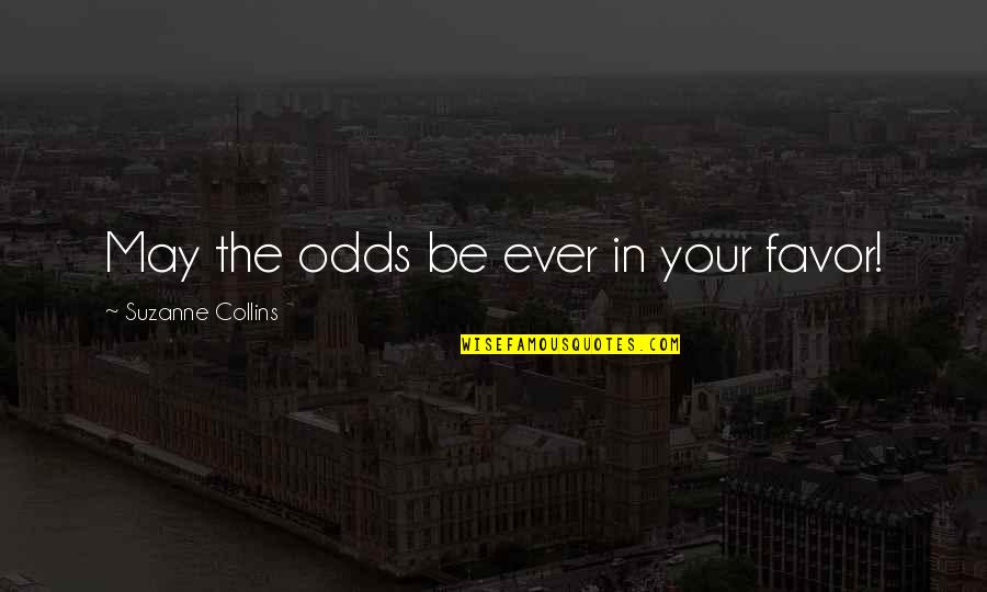 No One Deserves To Be Cheated On Quotes By Suzanne Collins: May the odds be ever in your favor!