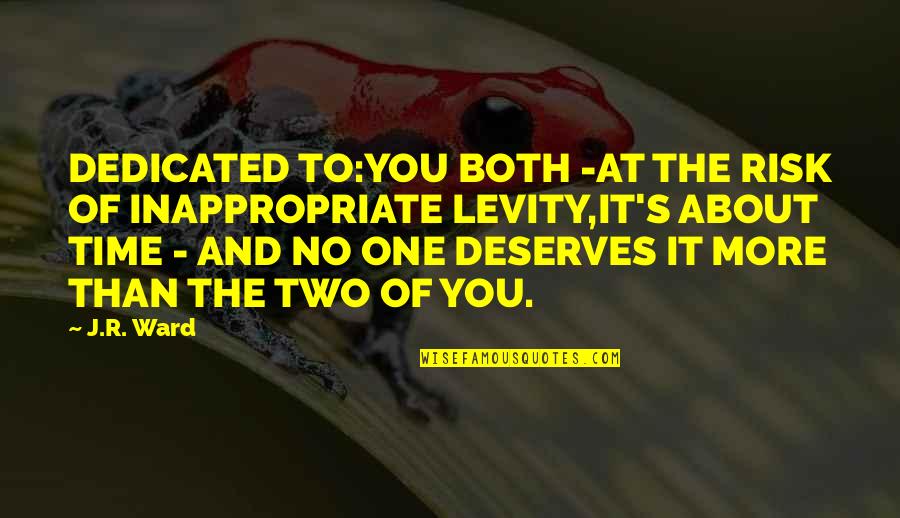 No One Deserves You Quotes By J.R. Ward: DEDICATED TO:YOU BOTH -AT THE RISK OF INAPPROPRIATE No One Deserves You Quotes By J.R. Ward: DEDICATED TO:YOU BOTH -AT THE RISK OF INAPPROPRIATE