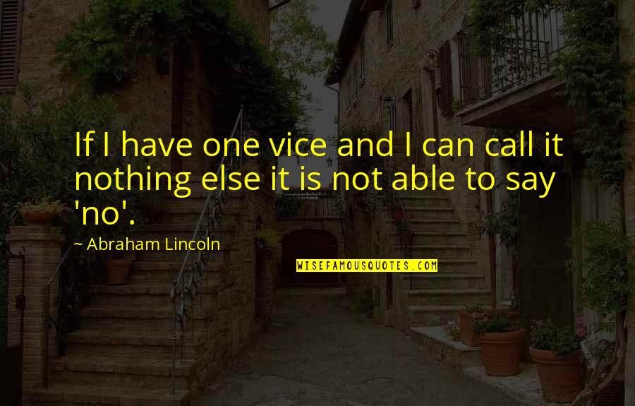 No One Else Can Have You Quotes By Abraham Lincoln: If I have one vice and I can