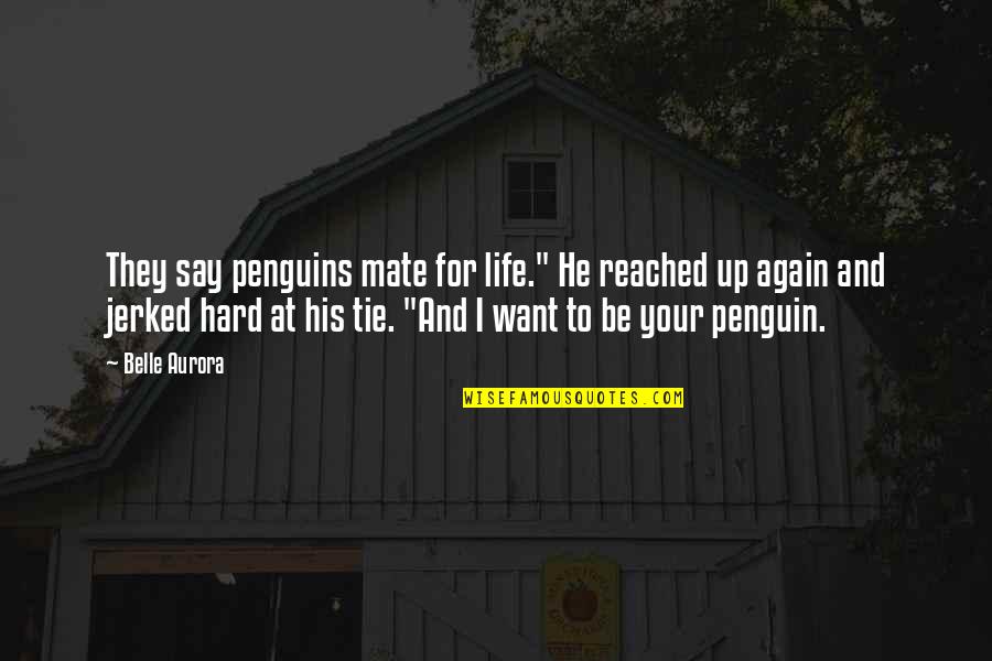No One Else Can Have You Quotes By Belle Aurora: They say penguins mate for life." He reached