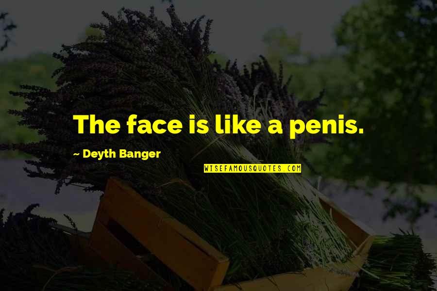 No One Else Can Have You Quotes By Deyth Banger: The face is like a penis.