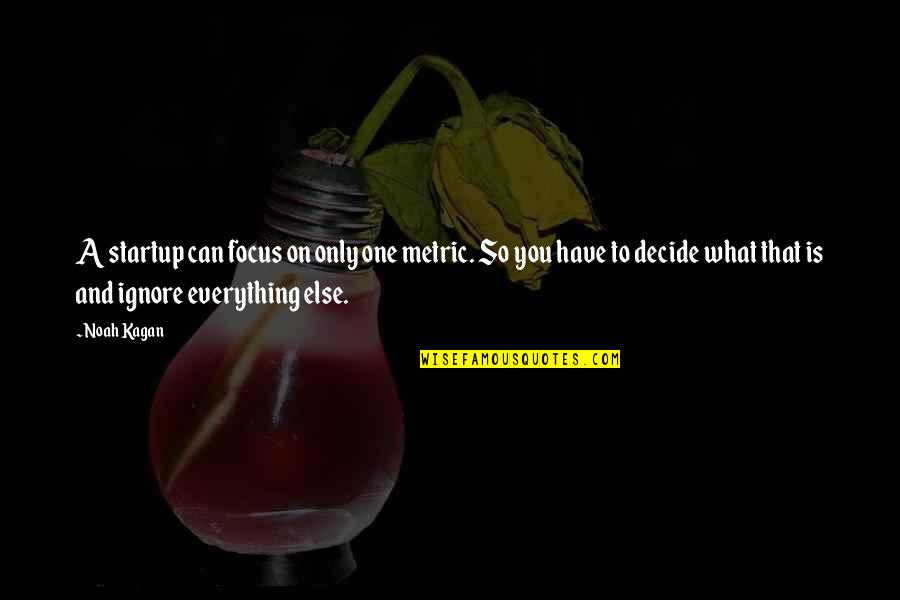 No One Else Can Have You Quotes By Noah Kagan: A startup can focus on only one metric.