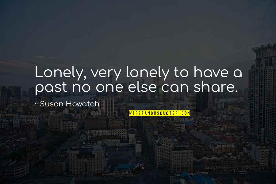 No One Else Can Have You Quotes By Susan Howatch: Lonely, very lonely to have a past no
