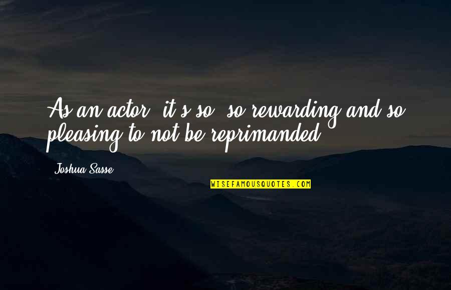 No One Else Comes Close Quotes By Joshua Sasse: As an actor, it's so, so rewarding and