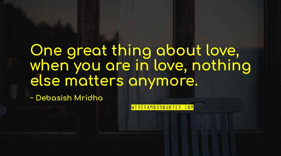 No One Else Matters But You Quotes By Debasish Mridha: One great thing about love, when you are
