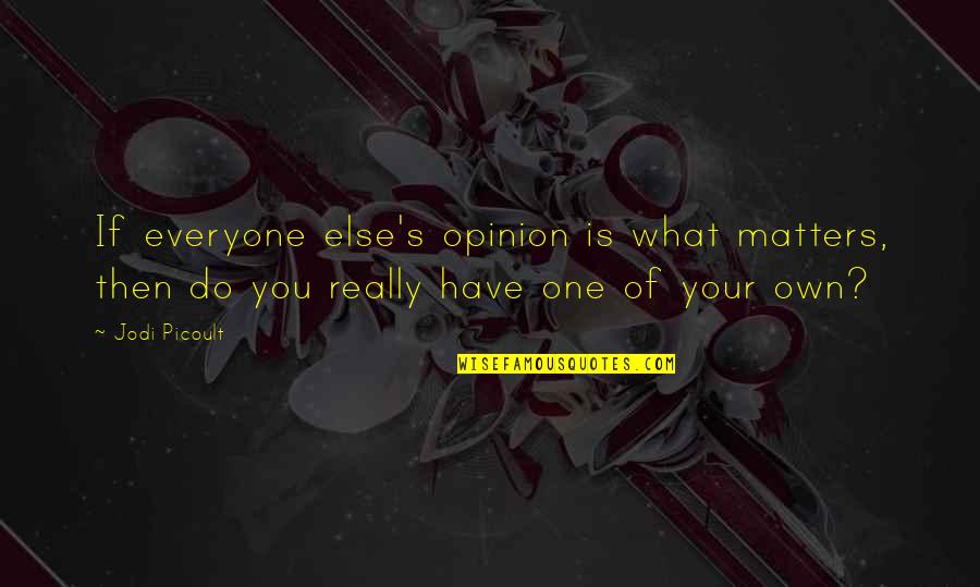 No One Else Matters But You Quotes By Jodi Picoult: If everyone else's opinion is what matters, then