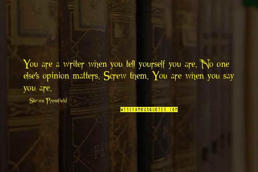 No One Else Matters But You Quotes By Steven Pressfield: You are a writer when you tell yourself
