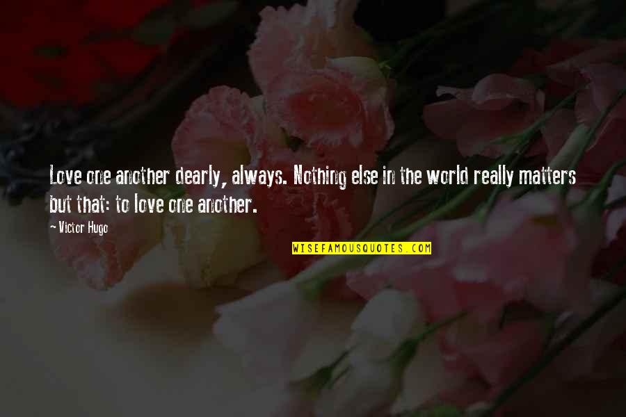 No One Else Matters But You Quotes By Victor Hugo: Love one another dearly, always. Nothing else in